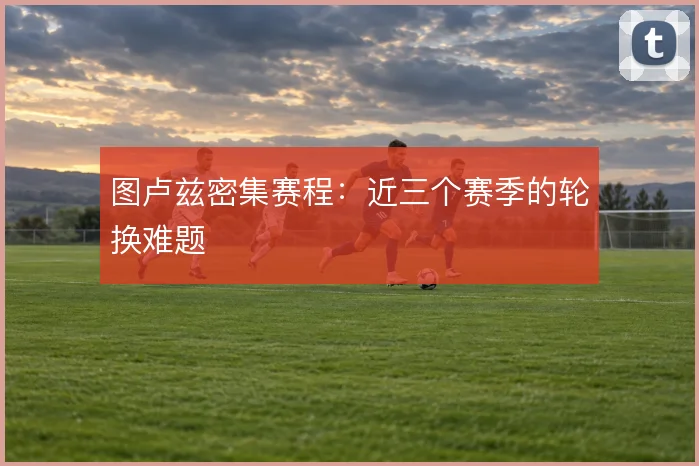 图卢兹密集赛程：近三个赛季的轮换难题