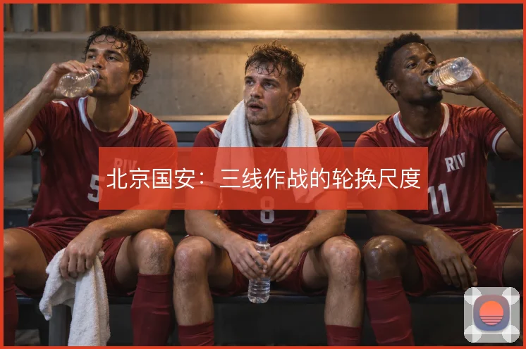 北京国安：三线作战的轮换尺度
