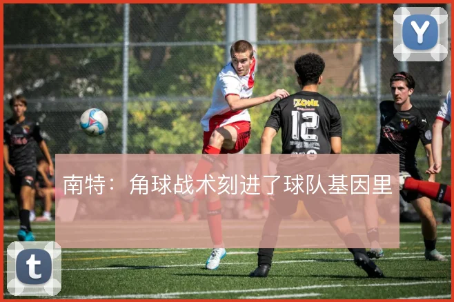 南特：角球战术刻进了球队基因里