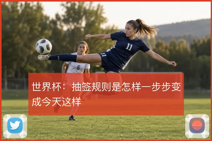 世界杯:抽签规则是怎样一步步变成今天这样