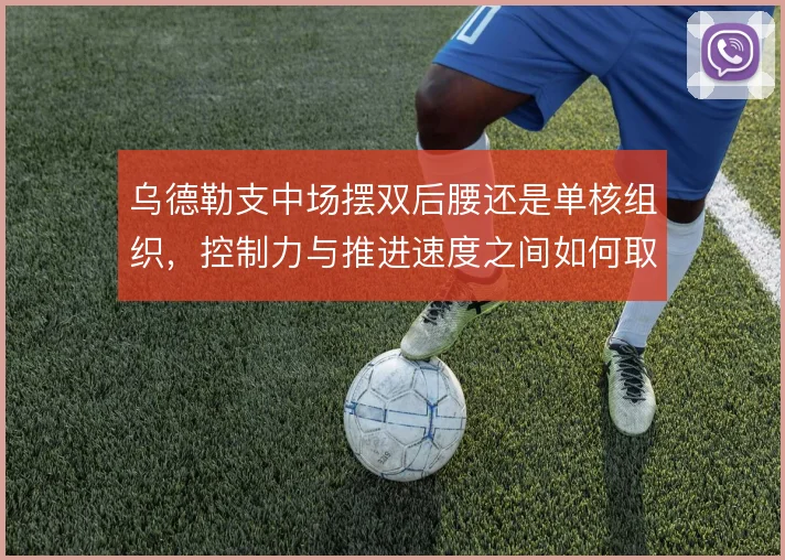 乌德勒支中场摆双后腰还是单核组织,控制力与推进速度之间如何取舍