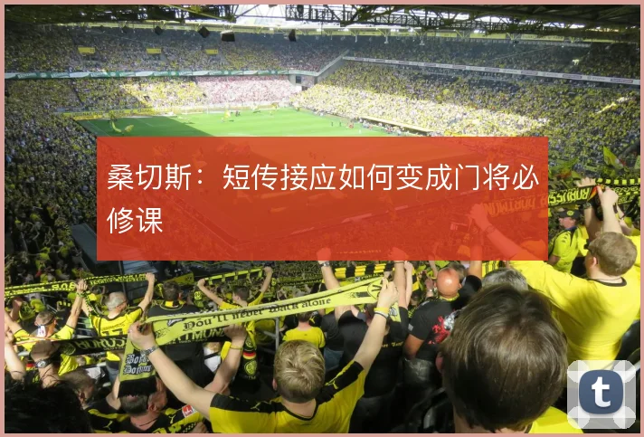 桑切斯：短传接应如何变成门将必修课