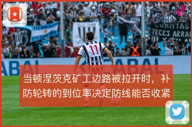 当顿涅茨克矿工边路被拉开时，补防轮转的到位率决定防线能否收紧