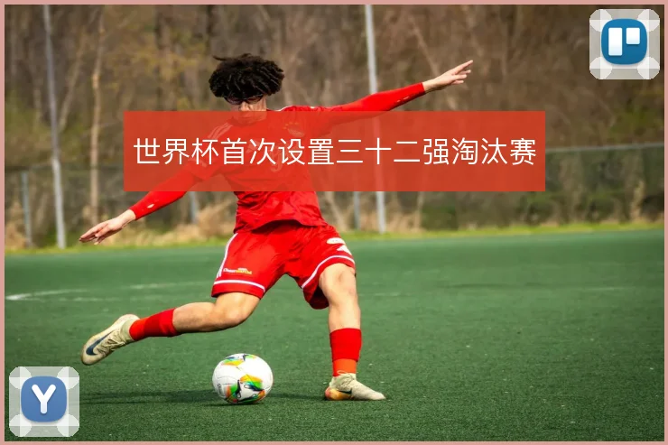 世界杯首次设置三十二强淘汰赛