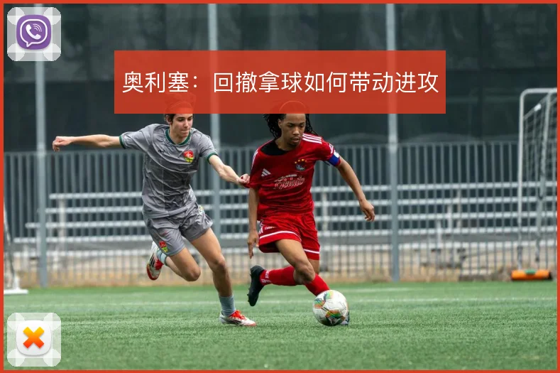 奥利塞:回撤拿球如何带动进攻