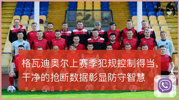 格瓦迪奥尔上赛季犯规控制得当，干净的抢断数据彰显防守智慧