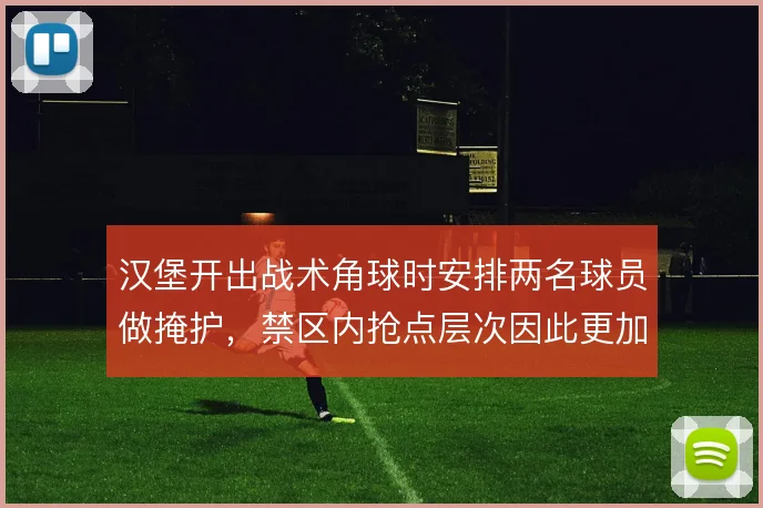 汉堡开出战术角球时安排两名球员做掩护，禁区内抢点层次因此更加立体