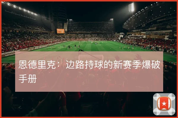 恩德里克：边路持球的新赛季爆破手册